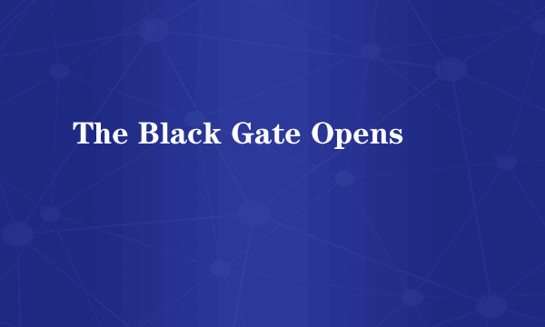 The Black Gate Opens