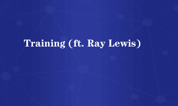 Training (ft. Ray Lewis)