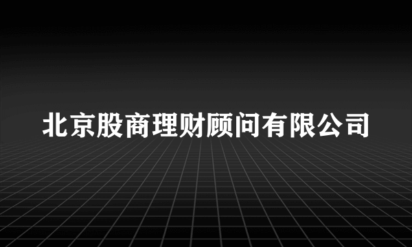 北京股商理财顾问有限公司