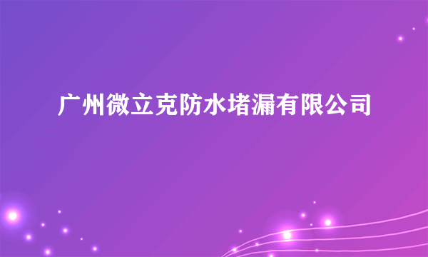 广州微立克防水堵漏有限公司