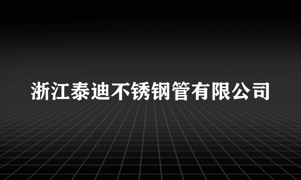 浙江泰迪不锈钢管有限公司