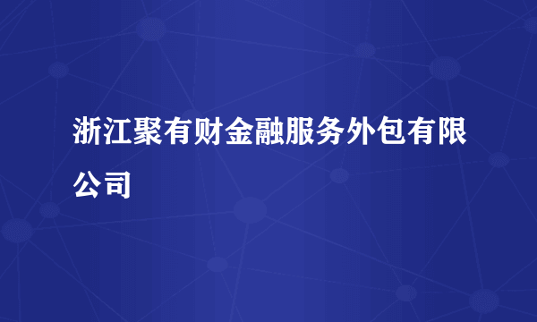 浙江聚有财金融服务外包有限公司