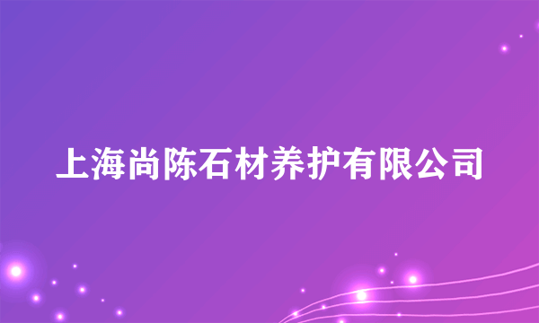 上海尚陈石材养护有限公司