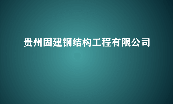 贵州固建钢结构工程有限公司