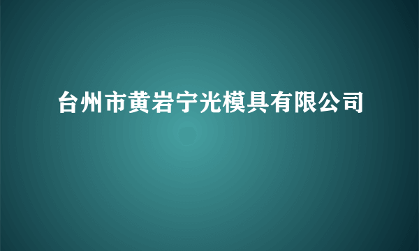 台州市黄岩宁光模具有限公司