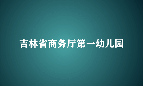 吉林省商务厅第一幼儿园