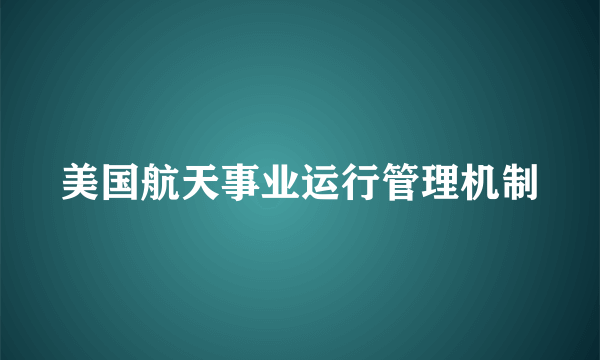 美国航天事业运行管理机制