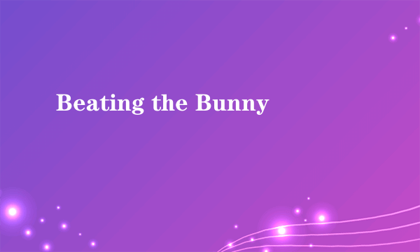 Beating the Bunny