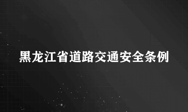 黑龙江省道路交通安全条例