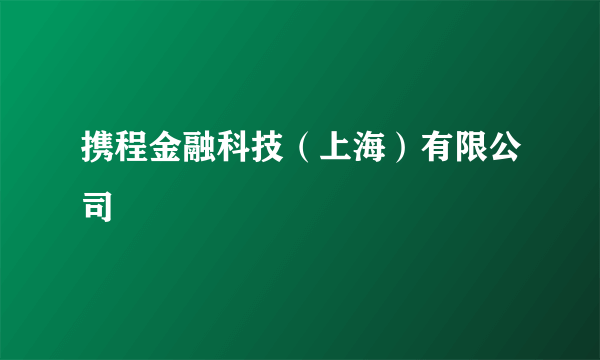 携程金融科技（上海）有限公司