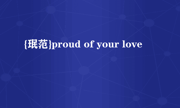 {珉范}proud of your love