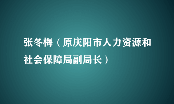 张冬梅（原庆阳市人力资源和社会保障局副局长）