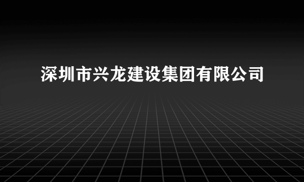 深圳市兴龙建设集团有限公司