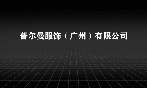 普尔曼服饰（广州）有限公司