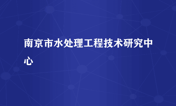 南京市水处理工程技术研究中心