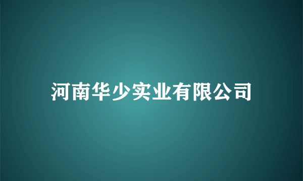 河南华少实业有限公司