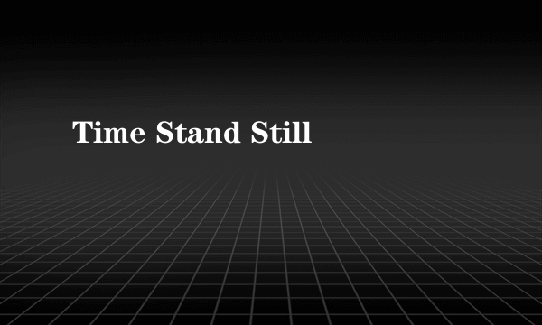 Time Stand Still