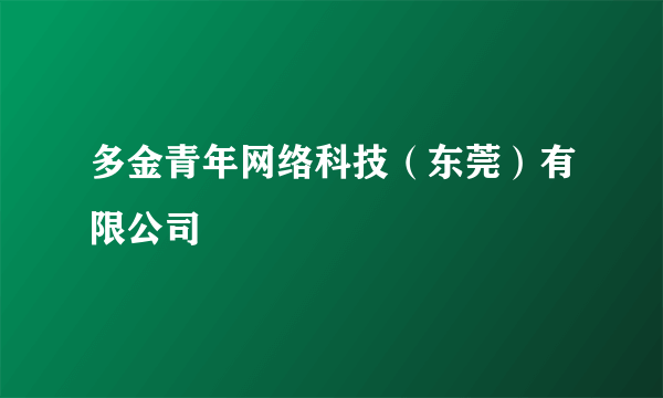 多金青年网络科技（东莞）有限公司