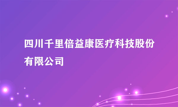 四川千里倍益康医疗科技股份有限公司