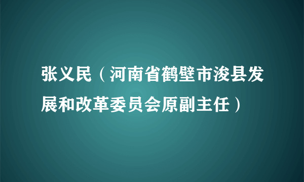 张义民（河南省鹤壁市浚县发展和改革委员会原副主任）