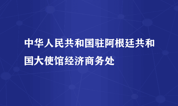 中华人民共和国驻阿根廷共和国大使馆经济商务处