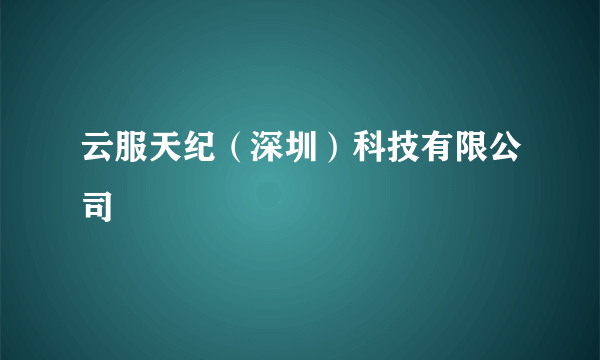 云服天纪（深圳）科技有限公司