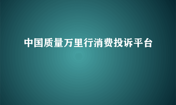 中国质量万里行消费投诉平台