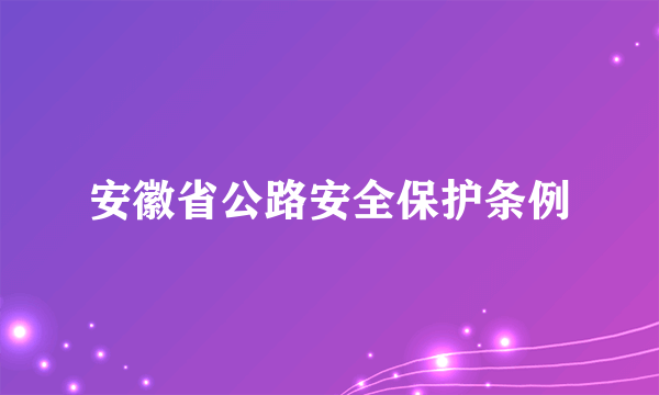 安徽省公路安全保护条例