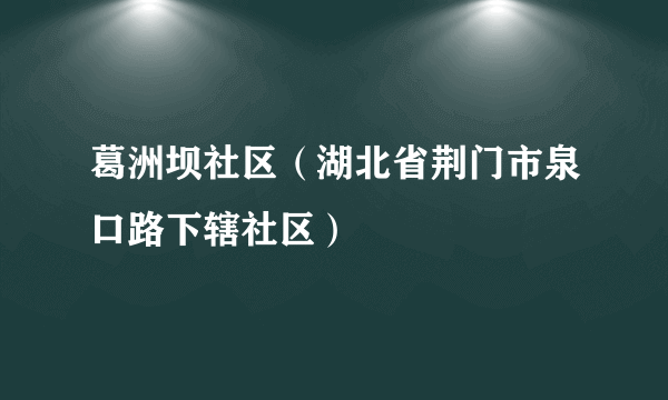 葛洲坝社区（湖北省荆门市泉口路下辖社区）