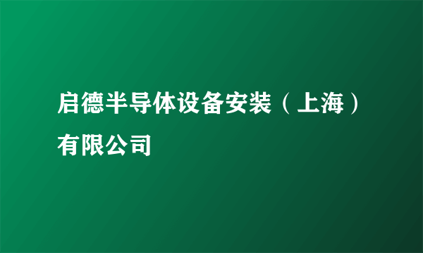 启德半导体设备安装（上海）有限公司