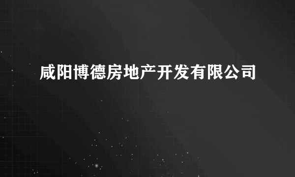 咸阳博德房地产开发有限公司