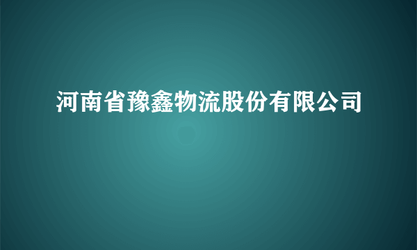 河南省豫鑫物流股份有限公司