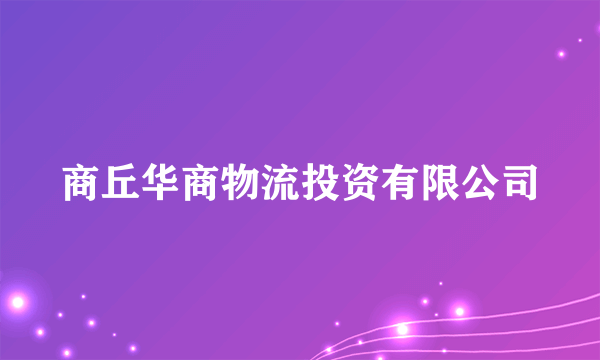 商丘华商物流投资有限公司