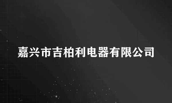 嘉兴市吉柏利电器有限公司