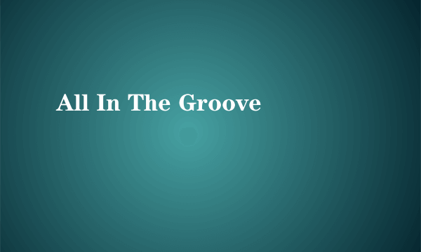 All In The Groove