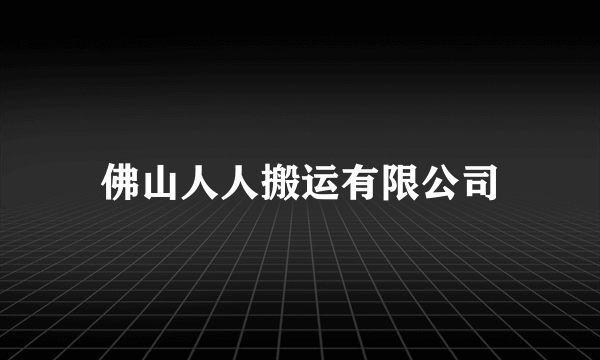 佛山人人搬运有限公司