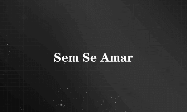 Sem Se Amar