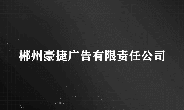 郴州豪捷广告有限责任公司