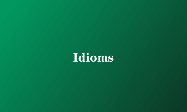 Idioms