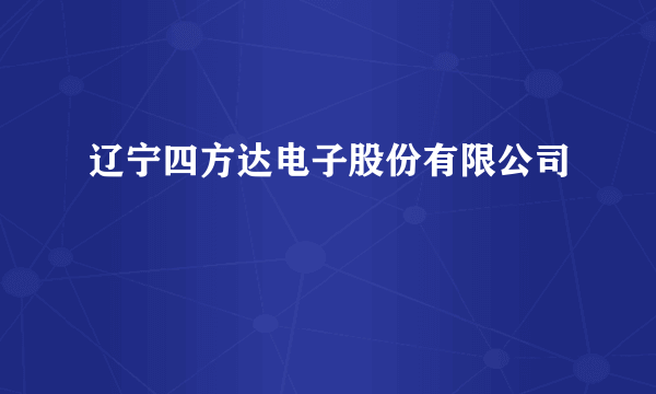 辽宁四方达电子股份有限公司