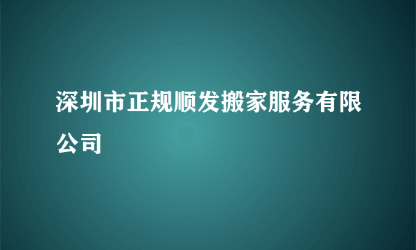 深圳市正规顺发搬家服务有限公司