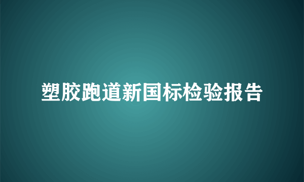 塑胶跑道新国标检验报告