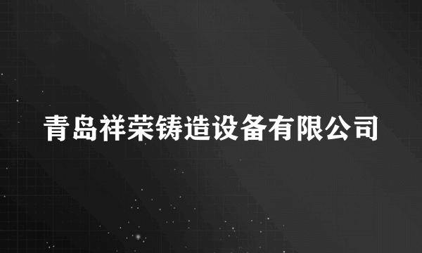 青岛祥荣铸造设备有限公司