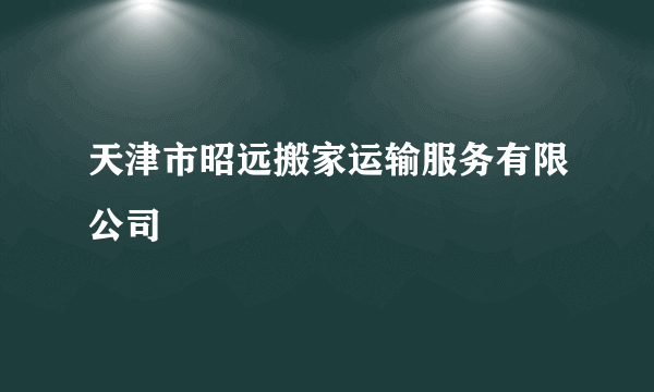 天津市昭远搬家运输服务有限公司