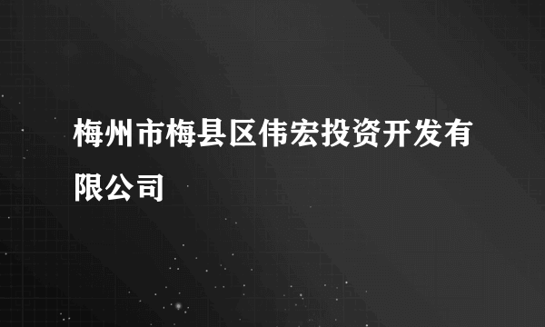 梅州市梅县区伟宏投资开发有限公司