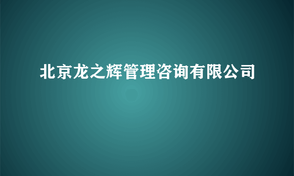 北京龙之辉管理咨询有限公司