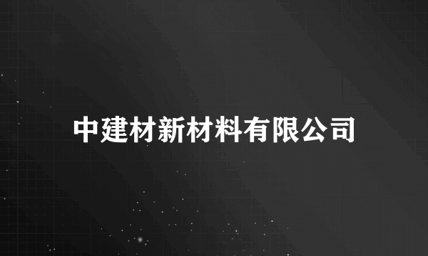 中建材新材料有限公司