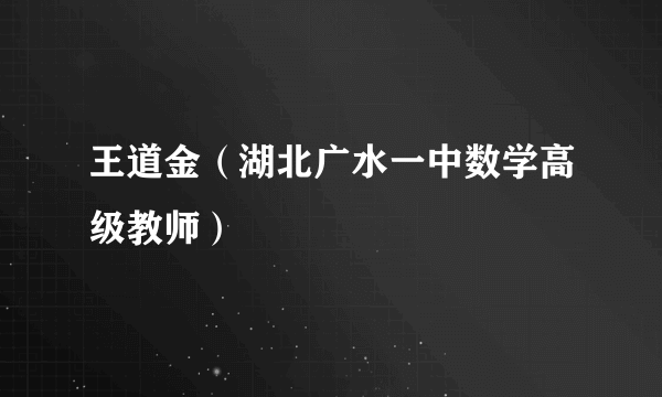 王道金（湖北广水一中数学高级教师）