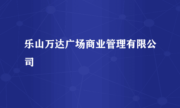 乐山万达广场商业管理有限公司