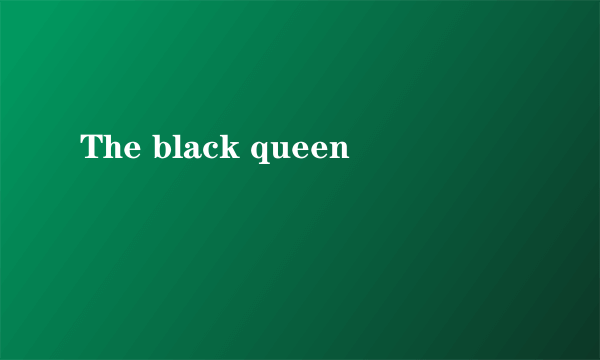 The black queen